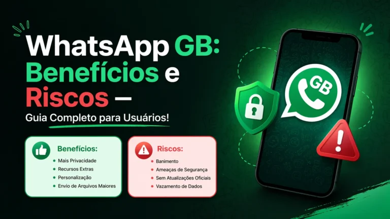 WhatsApp GB: Benefícios e Riscos — Guia Completo para Usuários